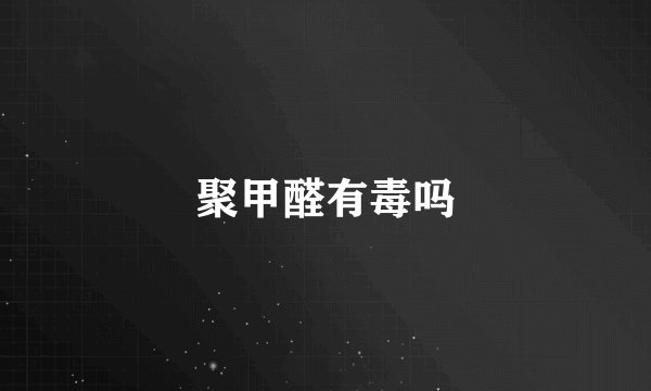 聚甲醛有毒吗