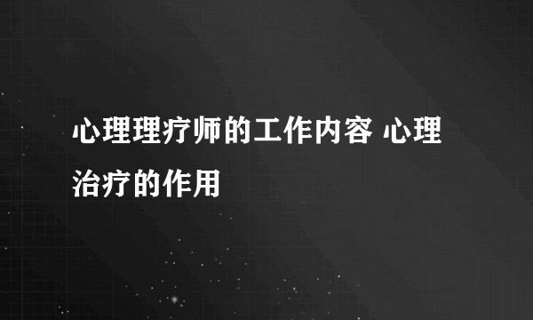 心理理疗师的工作内容 心理治疗的作用