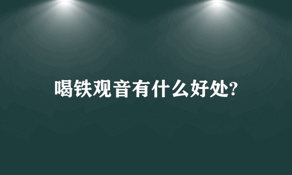 喝铁观音有什么好处?