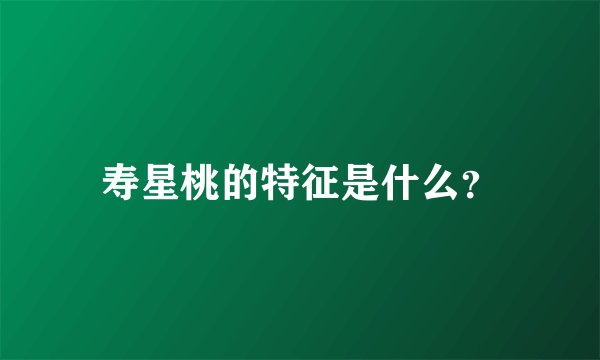 寿星桃的特征是什么？