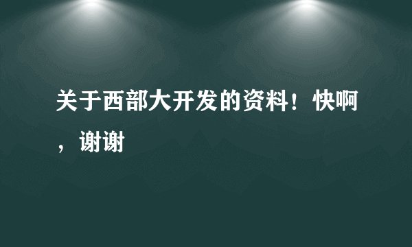 关于西部大开发的资料！快啊，谢谢