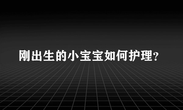 刚出生的小宝宝如何护理？