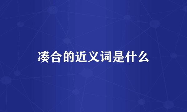 凑合的近义词是什么
