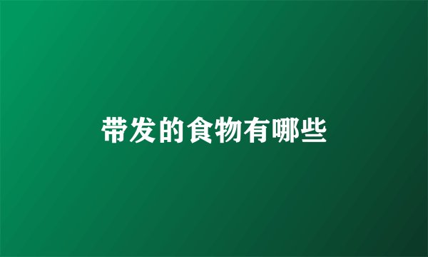 带发的食物有哪些