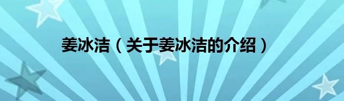 姜冰洁（关于姜冰洁的介绍）