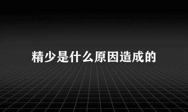 精少是什么原因造成的