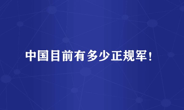 中国目前有多少正规军！