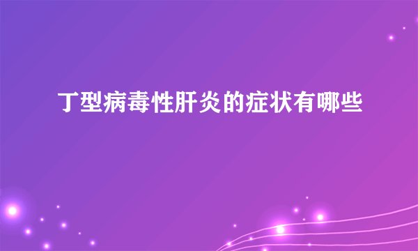 丁型病毒性肝炎的症状有哪些