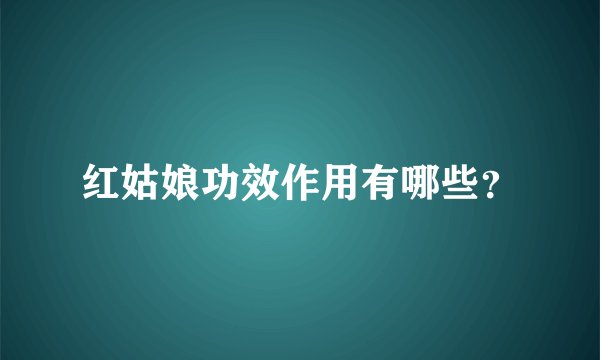 红姑娘功效作用有哪些？