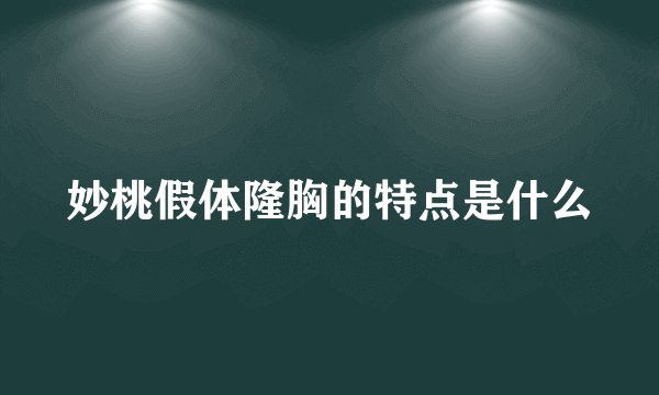 妙桃假体隆胸的特点是什么