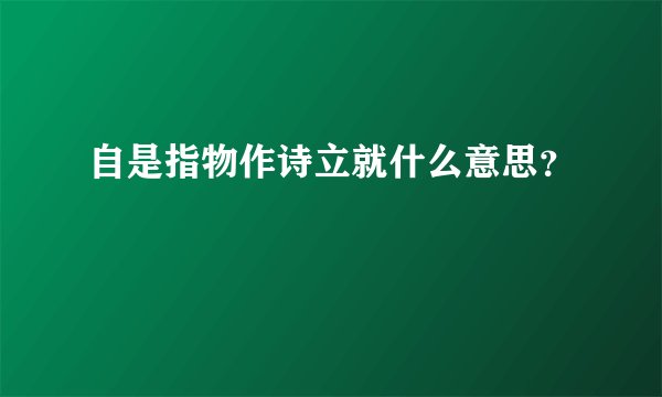 自是指物作诗立就什么意思?