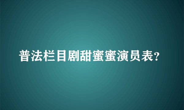 普法栏目剧甜蜜蜜演员表?