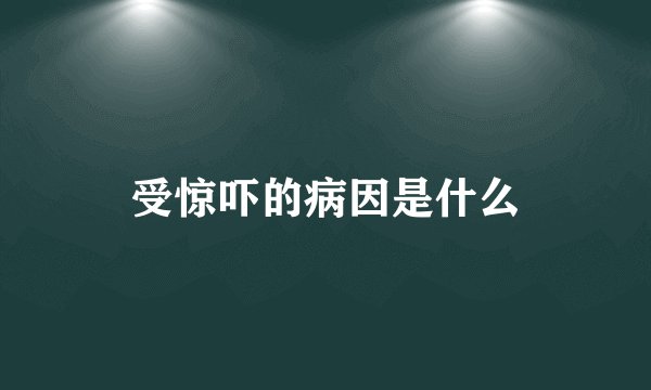 受惊吓的病因是什么