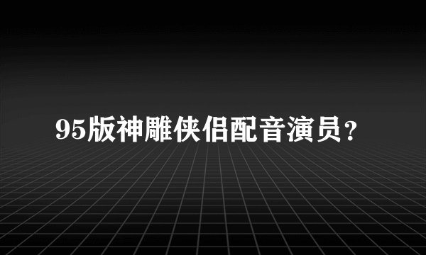 95版神雕侠侣配音演员？