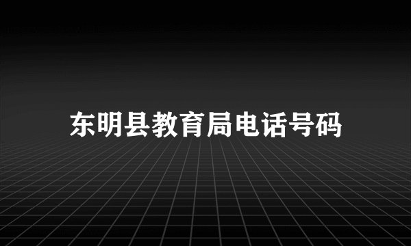 东明县教育局电话号码