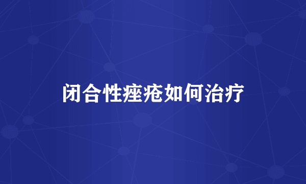 闭合性痤疮如何治疗