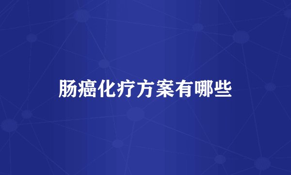 肠癌化疗方案有哪些