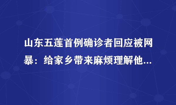 山东五莲首例确诊者回应被网暴：给家乡带来麻烦理解他人的怨言