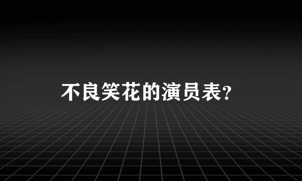 不良笑花的演员表？