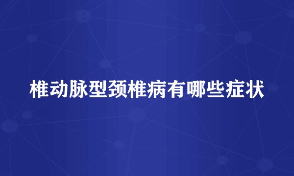 椎动脉型颈椎病有哪些症状