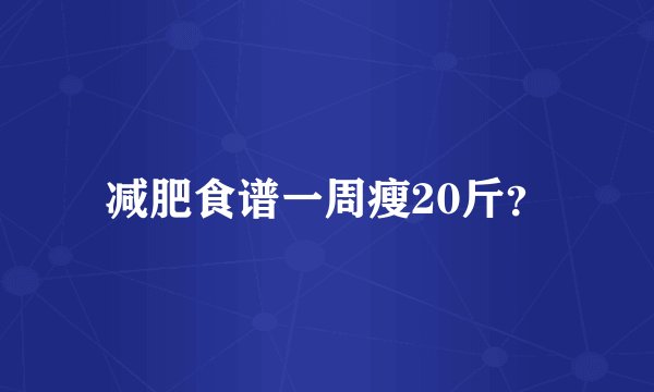 减肥食谱一周瘦20斤?