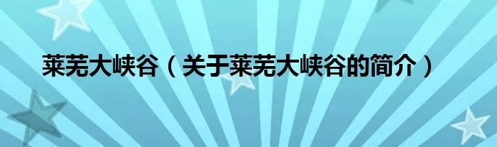 莱芜大峡谷（关于莱芜大峡谷的简介）