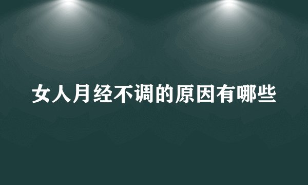 女人月经不调的原因有哪些