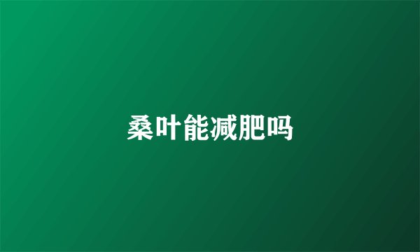 桑叶能减肥吗
