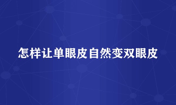 怎样让单眼皮自然变双眼皮