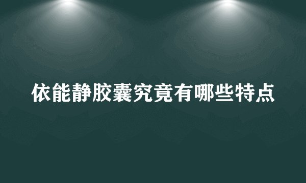 依能静胶囊究竟有哪些特点