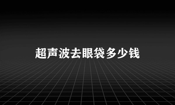 超声波去眼袋多少钱