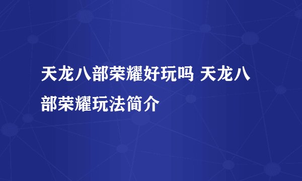天龙八部荣耀好玩吗 天龙八部荣耀玩法简介
