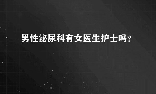 男性泌尿科有女医生护士吗？