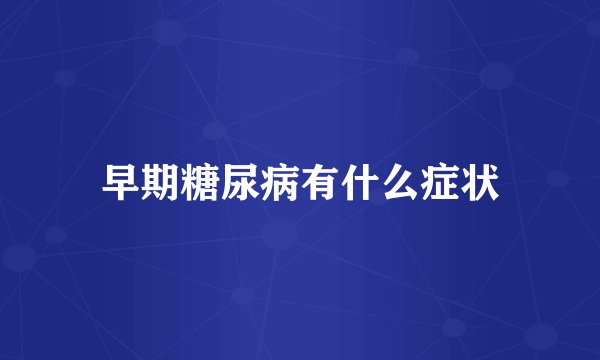 早期糖尿病有什么症状