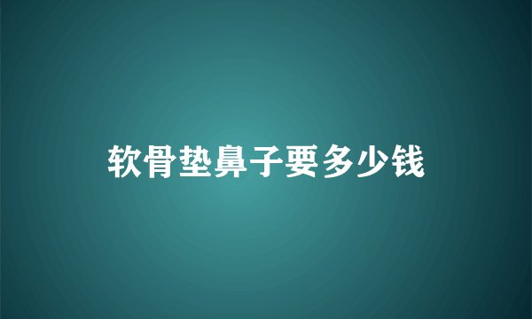 软骨垫鼻子要多少钱
