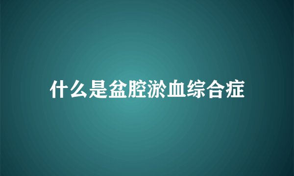 什么是盆腔淤血综合症