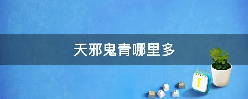 天邪鬼青哪里多