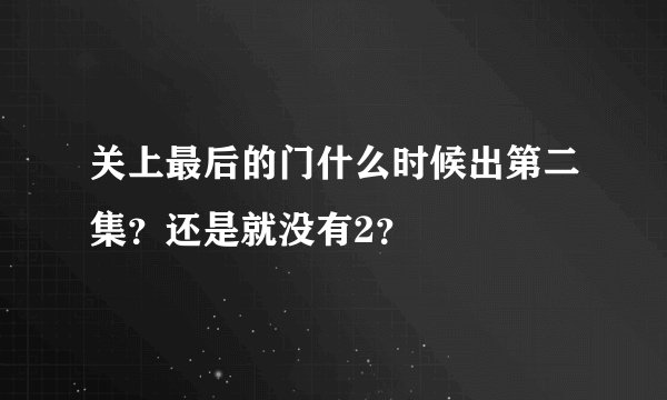 关上最后的门什么时候出第二集？还是就没有2？