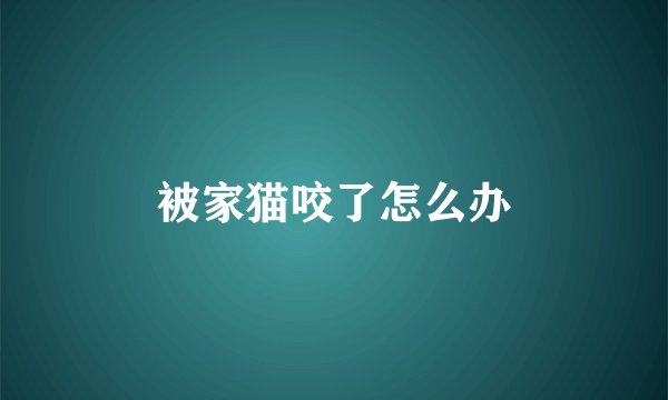 被家猫咬了怎么办