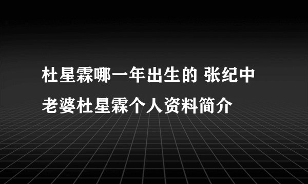 杜星霖哪一年出生的 张纪中老婆杜星霖个人资料简介