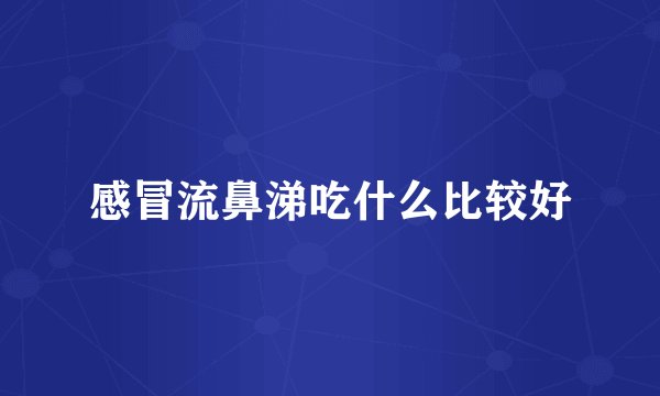 感冒流鼻涕吃什么比较好