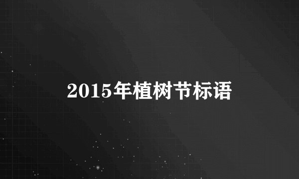 2015年植树节标语
