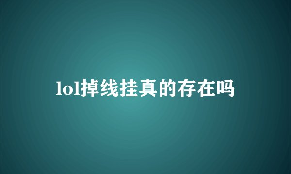 lol掉线挂真的存在吗