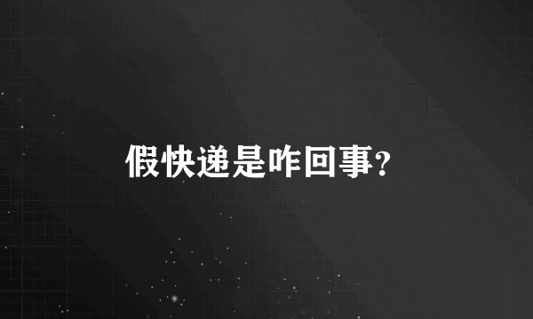 假快递是咋回事？