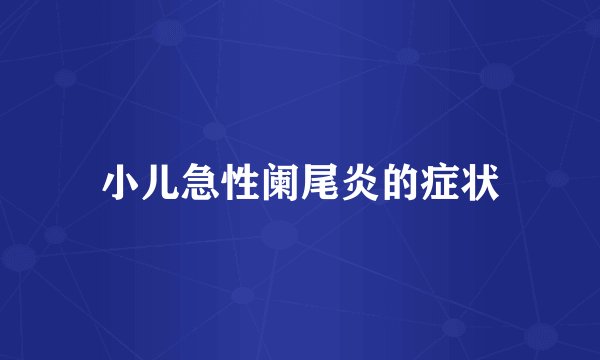 小儿急性阑尾炎的症状
