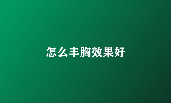 怎么丰胸效果好