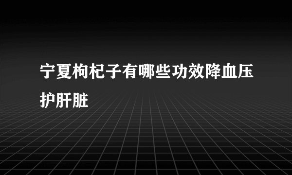 宁夏枸杞子有哪些功效降血压护肝脏
