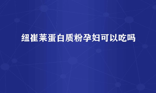 纽崔莱蛋白质粉孕妇可以吃吗