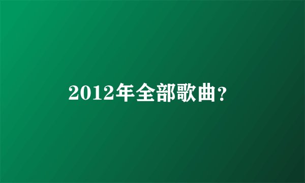 2012年全部歌曲?