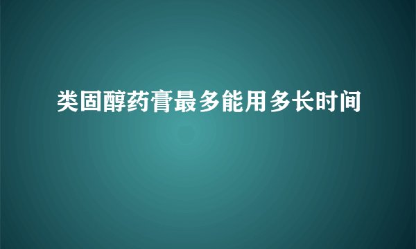类固醇药膏最多能用多长时间